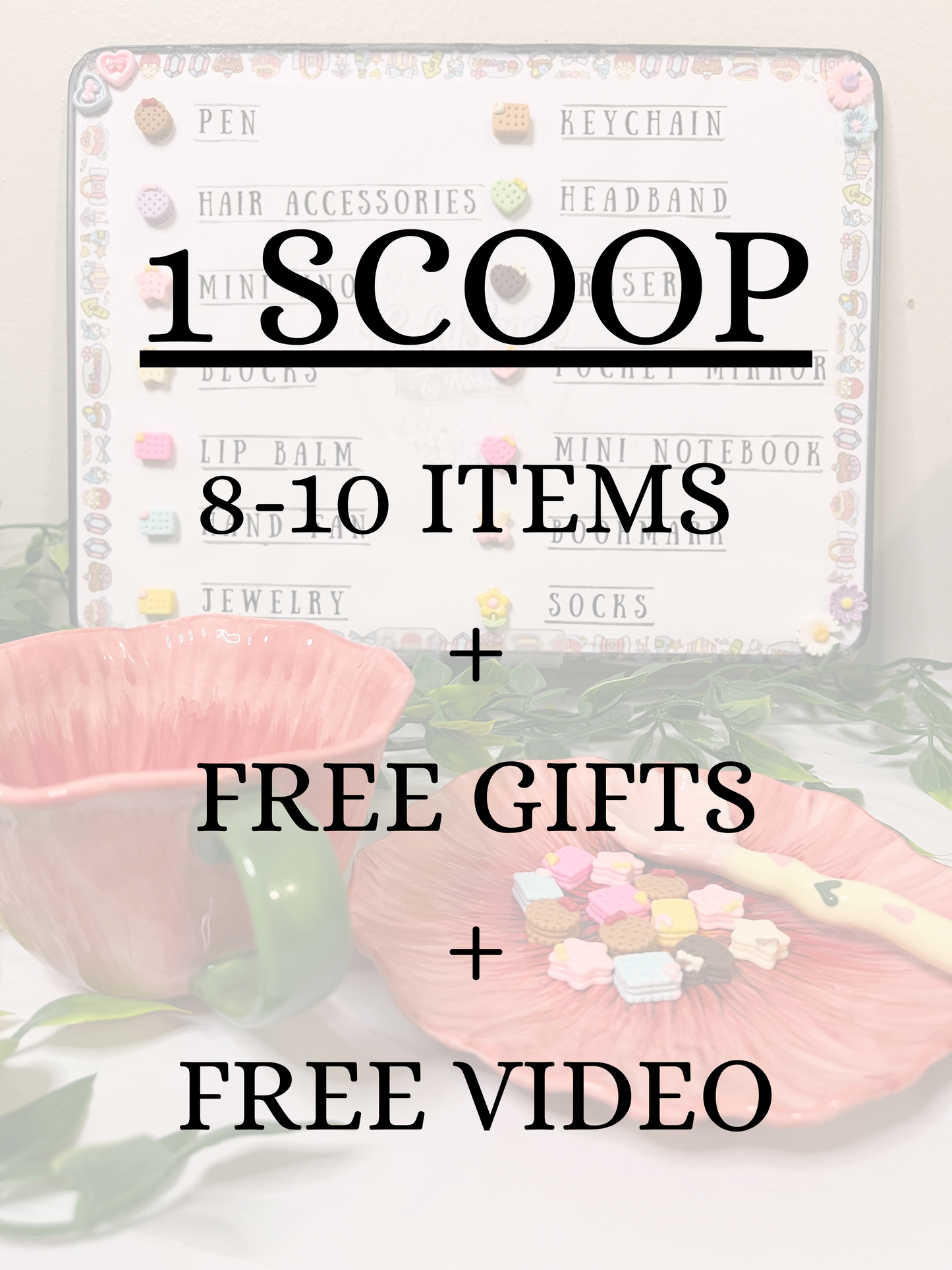 1 Scoop 8-10 Items + Free Gift and Video